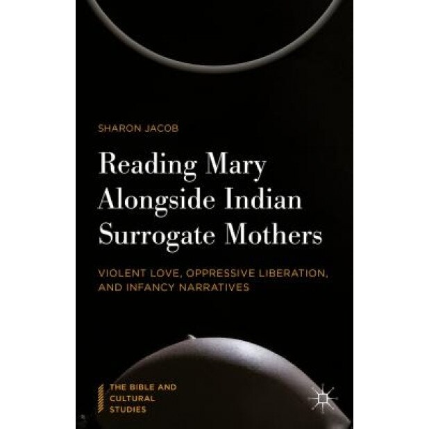 Reading Mary Alongside Indian Surrogate Mothers: Violent Love, Oppressive Liberation, and Infancy Narratives, Sharon Jacob (Author)
