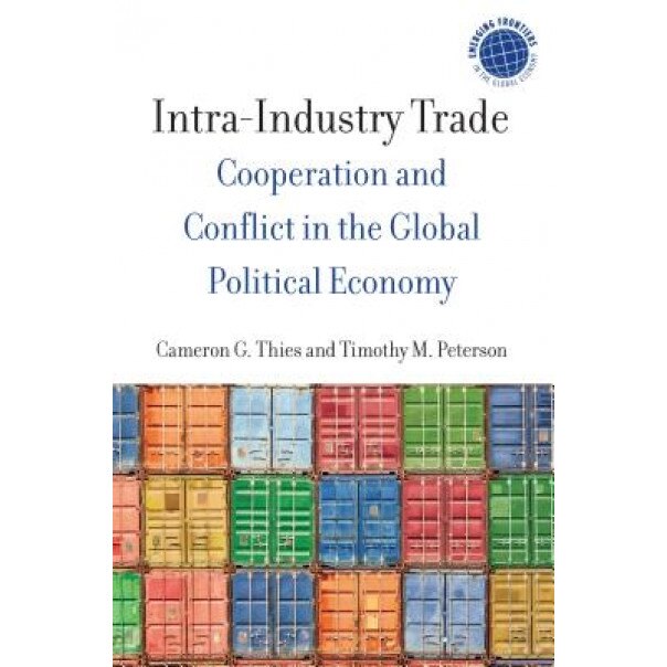 Intra-Industry Trade: Cooperation and Conflict in the Global Political Economy, Cameron Thies (Author)