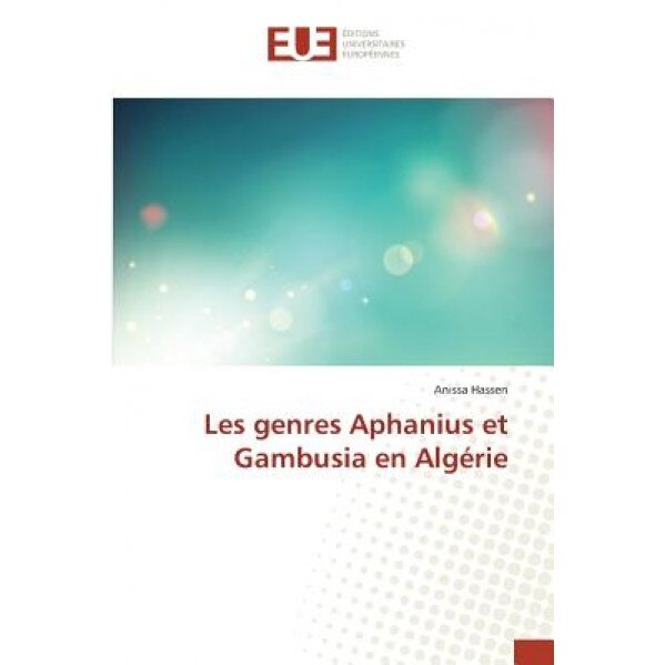 Les Genres Aphanius Et Gambusia En Algerie = Les Genres Aphanius Et Gambusia En Alga(c)Rie, Anissa Hassen (Author)