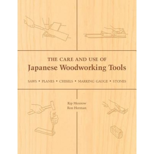 The Care and Use of Japanese Woodworking Tools: Saws, Planes, Chisels, Marking Gauges, Stones, Kip Mesirow (Author)