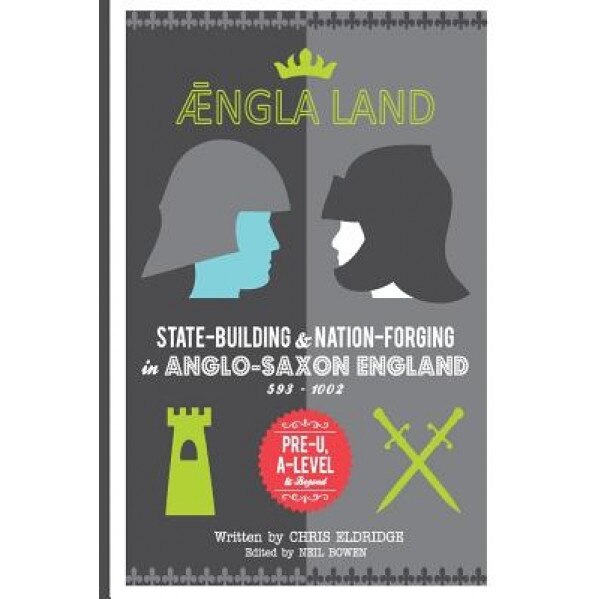 Angleland: State-Building & Nation-Forging in Anglo-Saxon England, 593 - 1002, Chris Eldridge (Author)