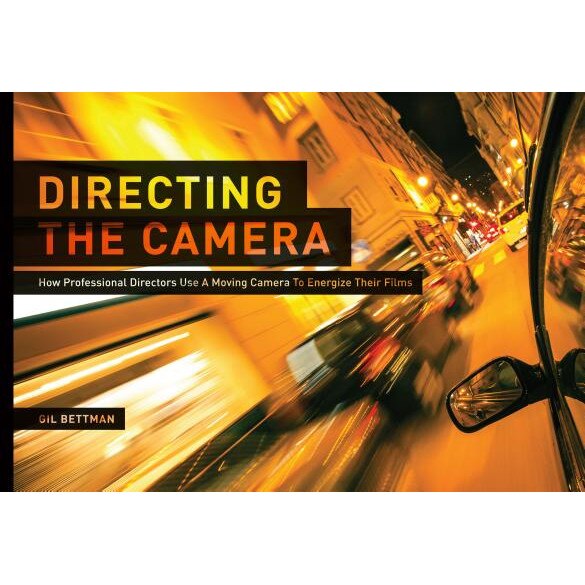 Directing the Camera: How Professional Directors Use a Moving Camera to Energize Their Films, Gil Bettman (Author)