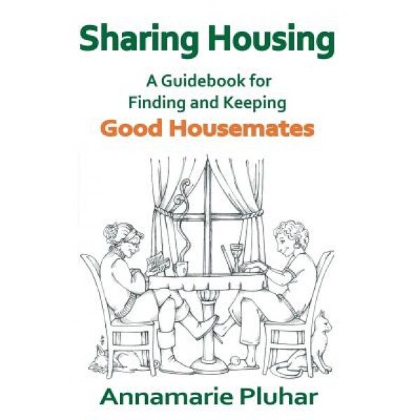 Sharing Housing: A Guidebook for Finding and Keeping Good Housemates, Annamarie Pluhar (Author)