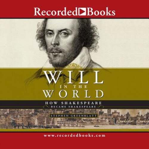 Will in the World: How Shakespeare Became Shakespeare, Stephen J. Greenblatt (Author)