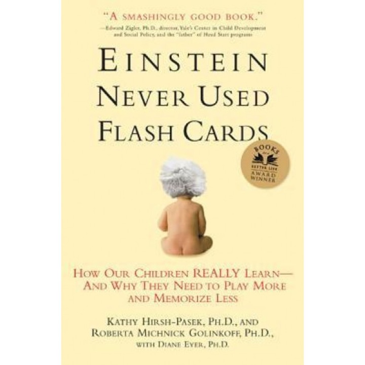 Einstein Never Used Flashcards: How Our Children Really Learn--And Why They Need to Play More and Memorize Less, Roberta Michnick Golinkoff, Kathryn Hirsh-Pasek