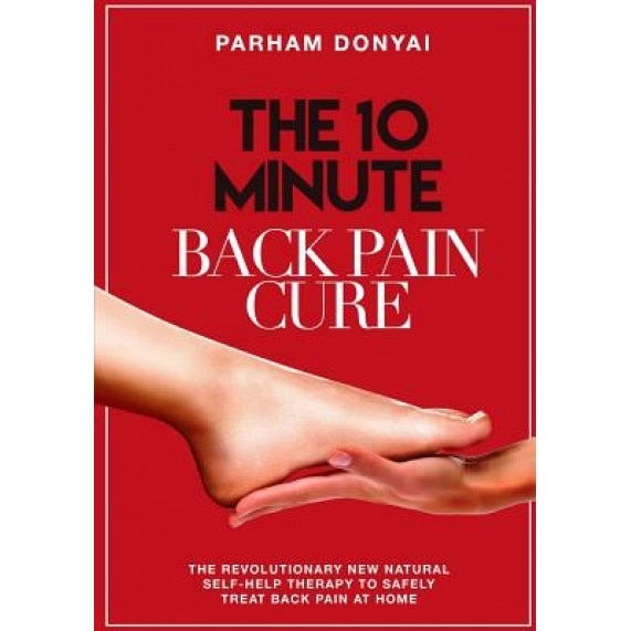 The 10 Minute Back Pain Cure: The Revolutionary Natural New Self-Help Therapy to Safely Treat Back Pain at Home, MR Parham Donyai (Author)