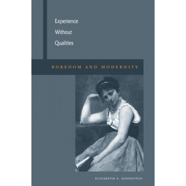 Experience Without Qualities: Boredom and Modernity, Elizabeth S. Goodstein (Author)