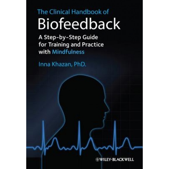 The Clinical Handbook of Biofeedback: A Step-By-Step Guide for Training and Practice with Mindfulness - Inna Z. Khazan (Author)