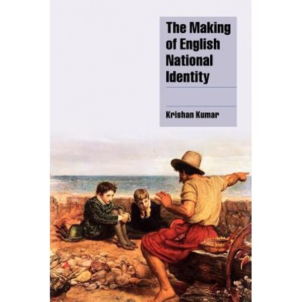 The Making of English National Identity, Krishan Kumar (Author)