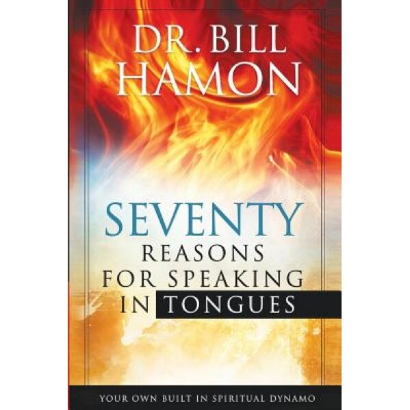 70 Reasons for Speaking in Tongues: Your Own Built in Spiritual Dynamo, Bill Hamon (Author)
