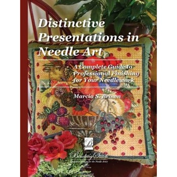 Distinctive Presentations in Needle Art: A Complete Guide to Professional Finishing for Your Needlework, Marcia S. Brown (Author) Distinctive Presentations in Needle Art: A Complete Guide to Professional Finishing for Your Needlework, Marcia S. Brown (Author)