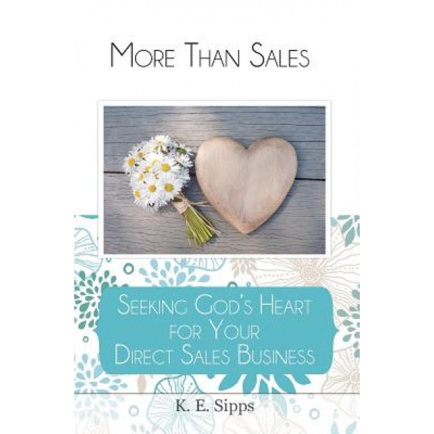 More Than Sales: Seeking God's Heart for Your Direct Sales Business - K. E. Sipps (Author)