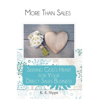 More Than Sales: Seeking God's Heart for Your Direct Sales Business - K. E. Sipps (Author) More Than Sales: Seeking God's Heart for Your Direct Sales Business - K. E. Sipps (Author)