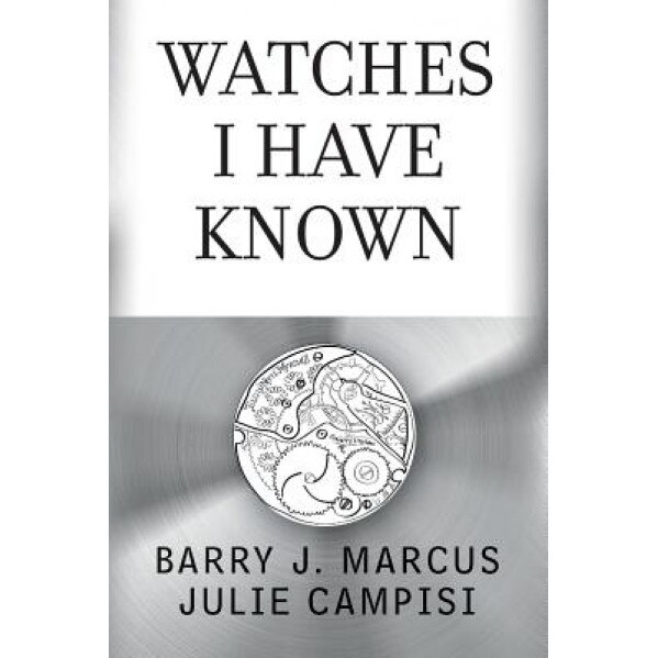 Watches I Have Known, Barry J. Marcus (Author)