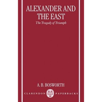 Alexander and the East: The Tragedy of Triumph, Albert Brian Bosworth (Author) Alexander and the East: The Tragedy of Triumph, Albert Brian Bosworth (Author)