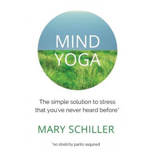Mind Yoga: The Simple Solution to Stress That You've Never Heard Before, Mary Schiller (Author)