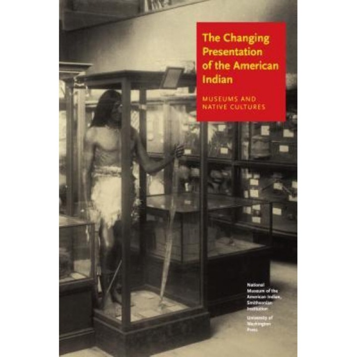 The Changing Presentation of the American Indian: Museums and Native Cultures, W. Richard, Jr. West (Author)
