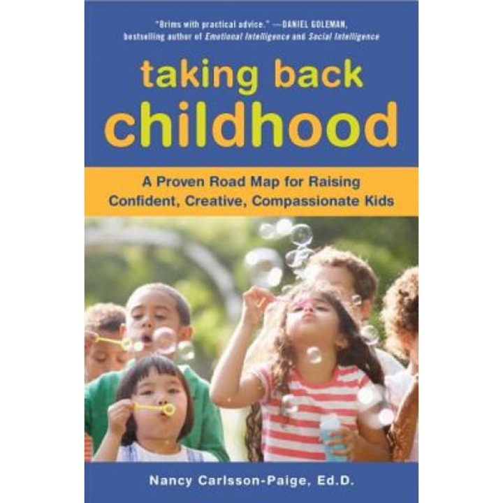 Taking Back Childhood: A Proven Road Map for Raising Confident, Creative, Compassionate Kids, Nancy Carlsson-Paige