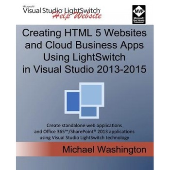 Creating HTML 5 Websites and Cloud Business Apps Using Lightswitch in Visual Studio 2013-2015: Create Standalone Web Applications and Office 365 / Sha, Michael Washington (Author) Creating HTML 5 Websites and Cloud Business Apps Using Lightswitch in Visual Studio 2013-2015: Create Standalone Web Applications and Office 365 / Sha, Michael Washington (Author)
