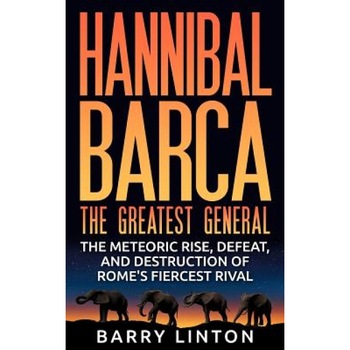 Hannibal Barca, the Greatest General: The Meteoric Rise, Defeat, and Destruction of Rome's Fiercest Rival, Barry Linton (Author) Hannibal Barca, the Greatest General: The Meteoric Rise, Defeat, and Destruction of Rome's Fiercest Rival, Barry Linton (Author)