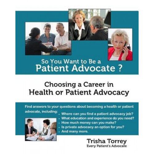 So You Want to Be a Patient Advocate?: Choosing a Career in Health or Patient Advocacy, Trisha Torrey (Author)