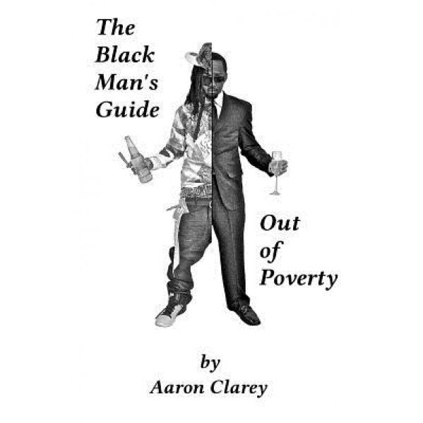 The Black Man's Guide Out of Poverty: For Black Men Who Demand Better, Aaron Clarey (Author)