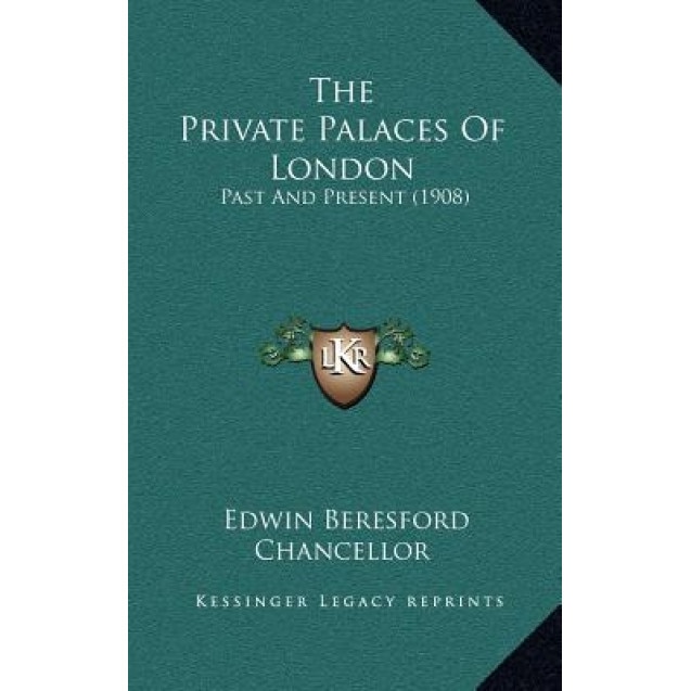 The Private Palaces of London: Past and Present (1908), Edwin Beresford Chancellor (Author)