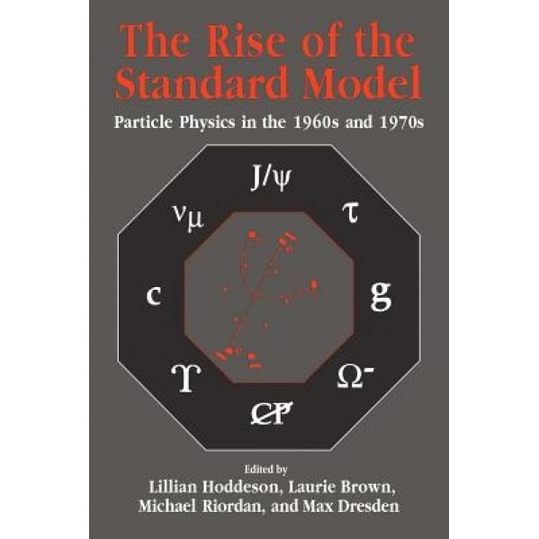 The Rise of the Standard Model: A History of Particle Physics from 1964 to 1979, Laurie M. Brown (Editor)