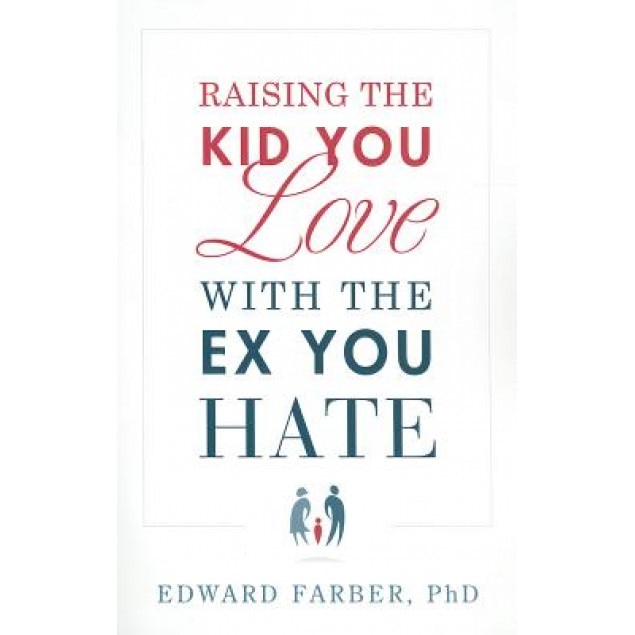 Raising the Kid You Love with the Ex You Hate, Edward Farber (Author)