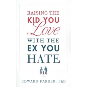 Raising the Kid You Love with the Ex You Hate, Edward Farber (Author) Raising the Kid You Love with the Ex You Hate, Edward Farber (Author)