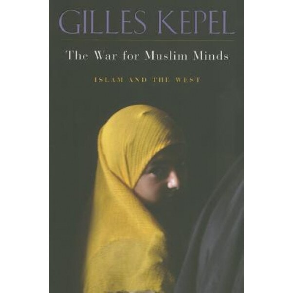 The War for Muslim Minds: Islam and the West, Gilles Kepel (Author)