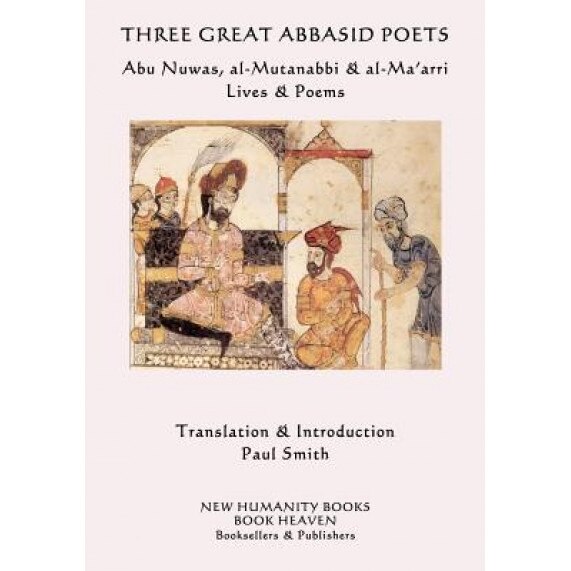 Three Great Abbasid Poets: Abu Nuwas, Al-Mutanabbi & Al-Ma'arri, Lives & Poems, Al-Mutanabbi (Author)