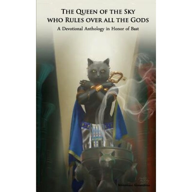 The Queen of the Sky Who Rules Over All the Gods: A Devotional Anthology in Honor of Bast, Bibliotheca Alexandrina (Author)