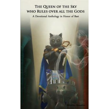 The Queen of the Sky Who Rules Over All the Gods: A Devotional Anthology in Honor of Bast, Bibliotheca Alexandrina (Author) The Queen of the Sky Who Rules Over All the Gods: A Devotional Anthology in Honor of Bast, Bibliotheca Alexandrina (Author)