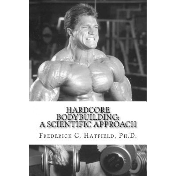 Hardcore Bodybuilding: A Scientific Approach, Dr Frederick C. Hatfield (Author)