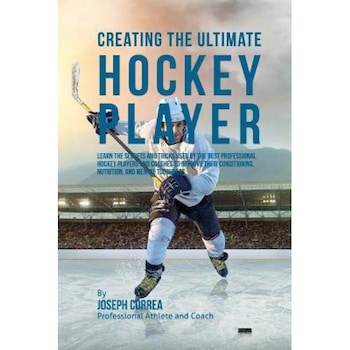 Creating the Ultimate Hockey Player: Learn the Secrets and Tricks Used by the Best Professional Hockey Players and Coaches to Improve Their Conditioni, Correa (Professional Athlete and Coach) (Author) Creating the Ultimate Hockey Player: Learn the Secrets and Tricks Used by the Best Professional Hockey Players and Coaches to Improve Their Conditioni, Correa (Professional Athlete and Coach) (Author)
