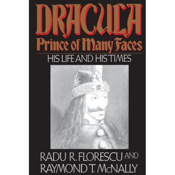 Dracula, Prince of Many Faces: His Life and His Times, Radu R Florescu