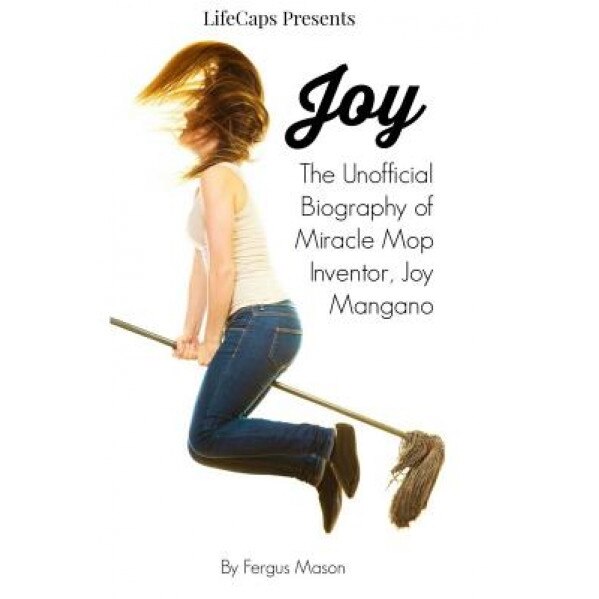 Joy: The Unofficial Biography of Miracle Mop Inventor, Joy Mangano, Fergus Mason (Author)