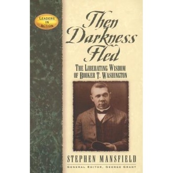 Then Darkness Fled: The Liberating Wisdom of Booker T. Washington, Stephen Mansfield (Author) Then Darkness Fled: The Liberating Wisdom of Booker T. Washington, Stephen Mansfield (Author)