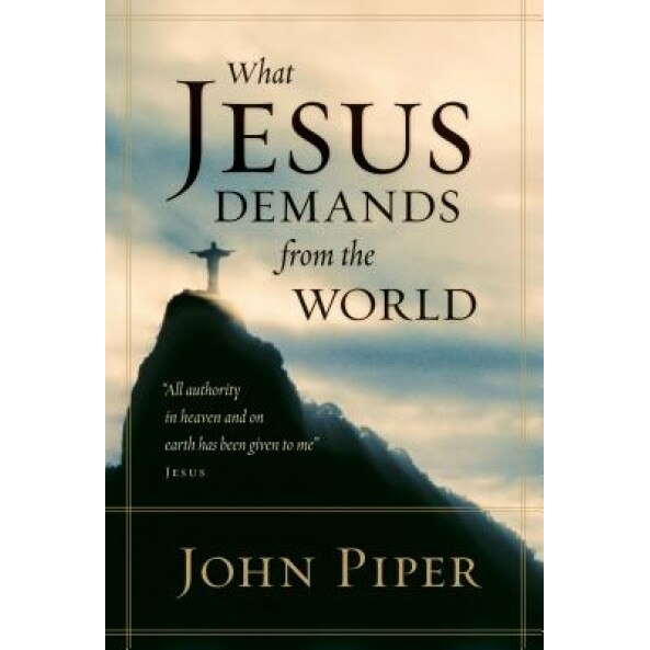 What Jesus Demands from the World, John Piper