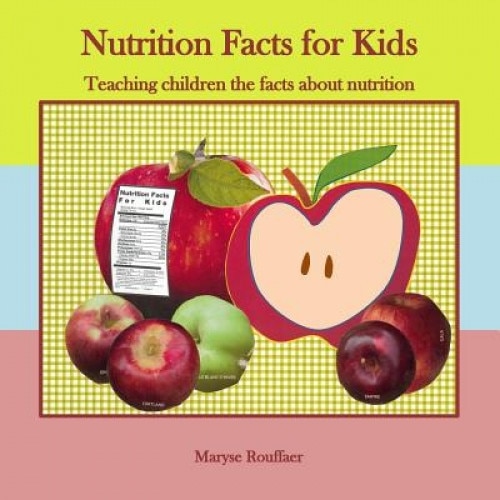 Nutrition Facts for Kids: Teaching Children the Facts about Nutrition, Maryse a. Rouffaer (Author)