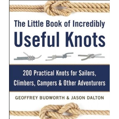 The Little Book of Incredibly Useful Knots: 200 Practical Knots for Sailors, Climbers, Campers & Other Adventurers, Geoffrey Budworth (Author)