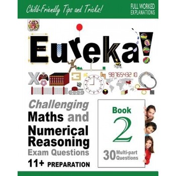 Eureka! Challenging Maths and Numerical Reasoning Exam Questions for 11+ Book 2: 30 Modern-Style, Multi-Part Eleven Plus Questions with Full Step-By-S, Dr Darrel P. Francis Ma (Author) Eureka! Challenging Maths and Numerical Reasoning Exam Questions for 11+ Book 2: 30 Modern-Style, Multi-Part Eleven Plus Questions with Full Step-By-S, Dr Darrel P. Francis Ma (Author)