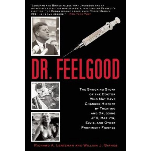 Dr. Feelgood: The Shocking Story of the Doctor Who May Have Changed History by Treating and Drugging JFK, Marilyn, Elvis, and Other, Richard A. Lertzman (Author)