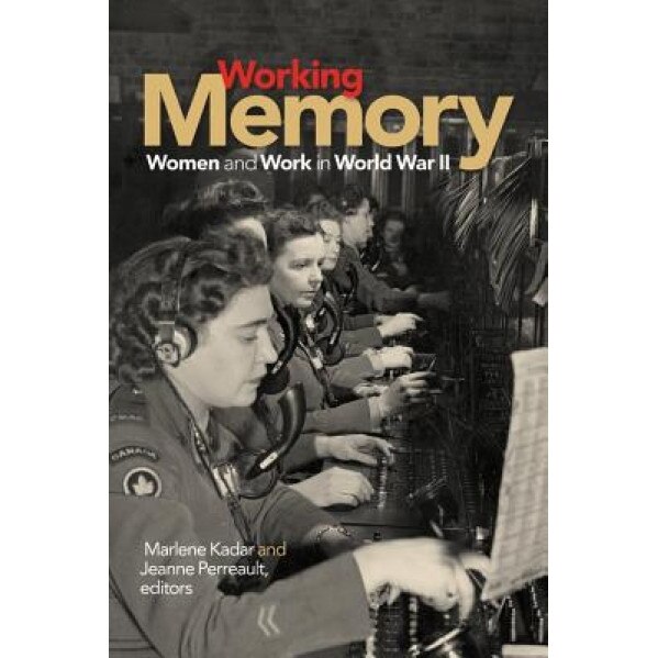 Working Memory: Women and Work in World War II, Marlene Kadar (Editor)