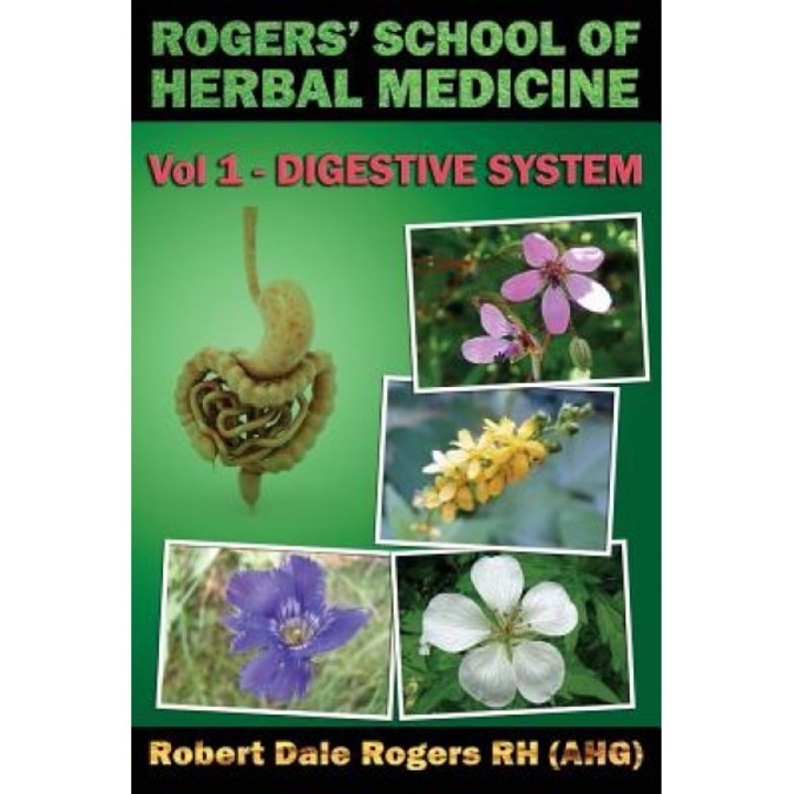 Rogers' School of Herbal Medicine Volume One: Digestive System, Robert Dale Rogers Rh (Author)