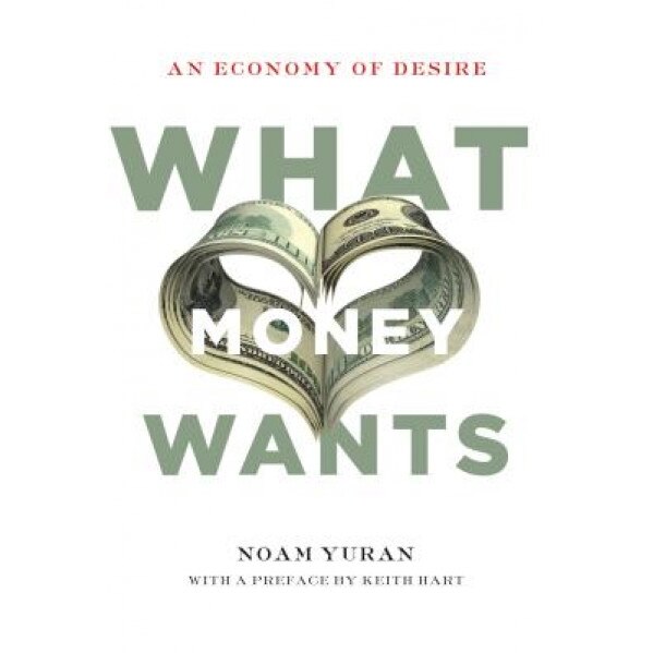 What Money Wants: An Economy of Desire, Noam Yuran (Author)