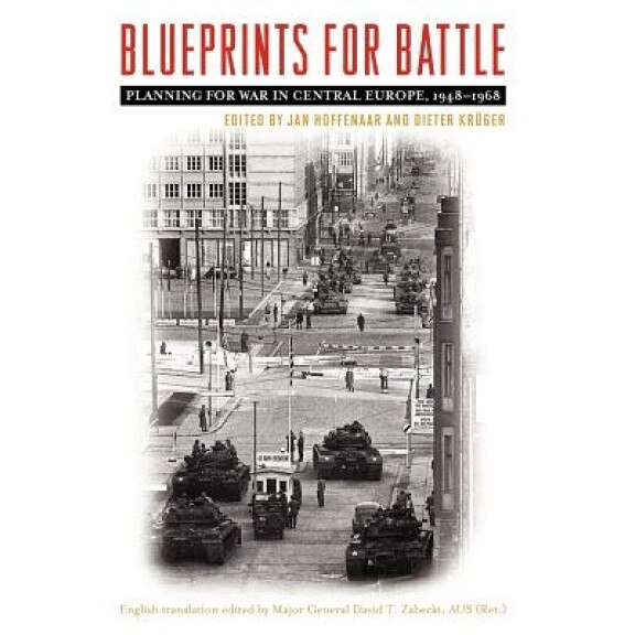Blueprints for Battle: Planning for War in Central Europe, 1948-1968, Jan Hoffenaar (Editor)