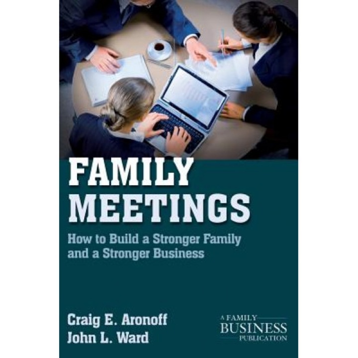 Family Meetings: How to Build a Stronger Family and a Stronger Business - Craig E. Aronoff (Author)