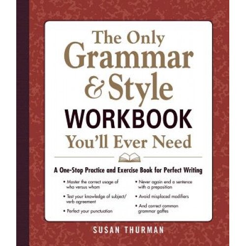 The Only Grammar & Style Workbook You'll Ever Need: A One-Stop Practice and Exercise Book for Perfect Writing, Susan Thurman (Author)